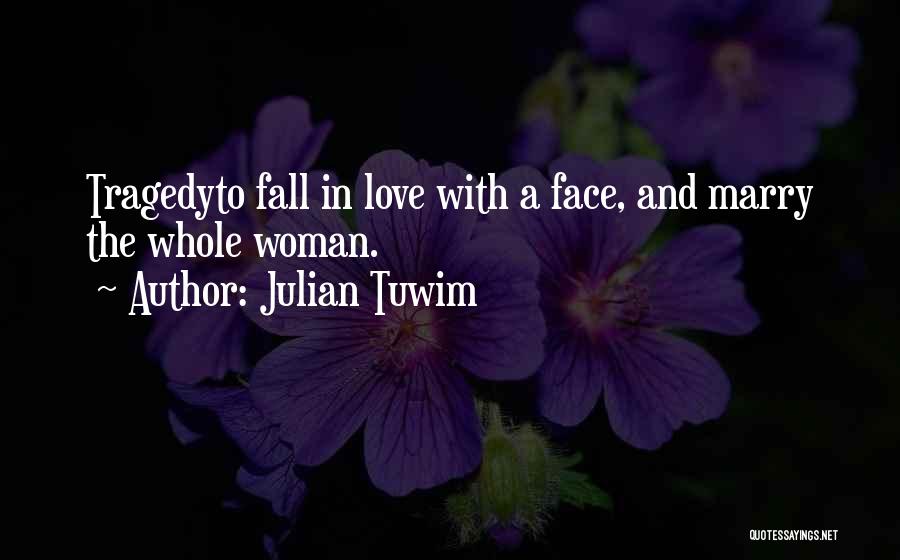 Julian Tuwim Quotes: Tragedyto Fall In Love With A Face, And Marry The Whole Woman.