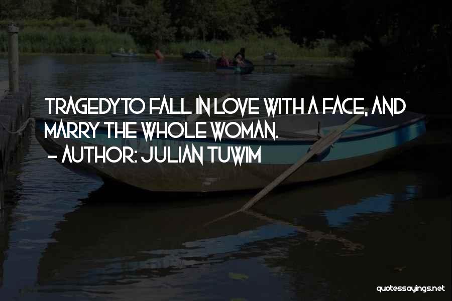 Julian Tuwim Quotes: Tragedyto Fall In Love With A Face, And Marry The Whole Woman.