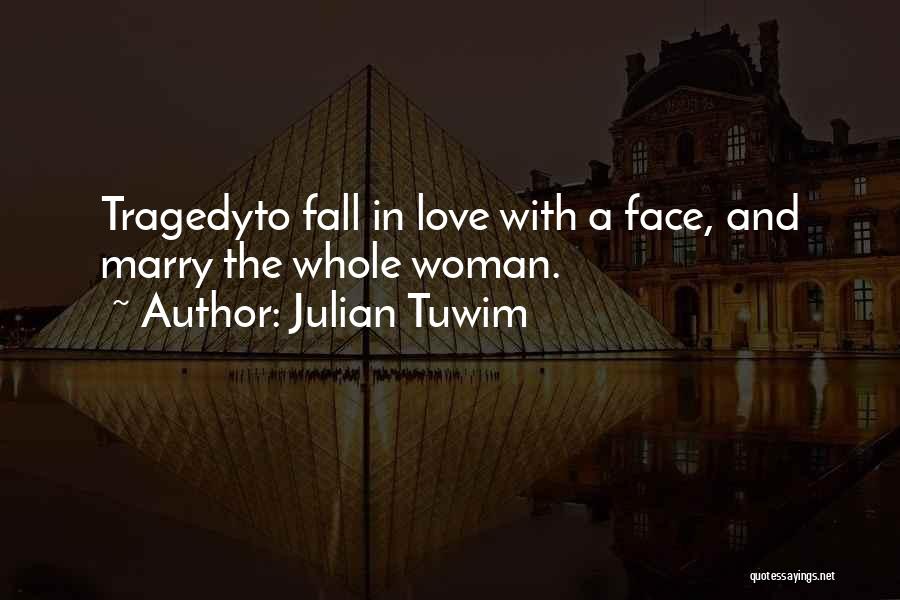 Julian Tuwim Quotes: Tragedyto Fall In Love With A Face, And Marry The Whole Woman.