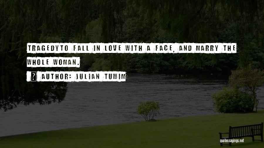 Julian Tuwim Quotes: Tragedyto Fall In Love With A Face, And Marry The Whole Woman.