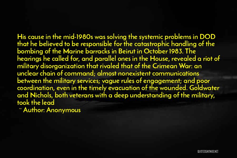 Anonymous Quotes: His Cause In The Mid-1980s Was Solving The Systemic Problems In Dod That He Believed To Be Responsible For The