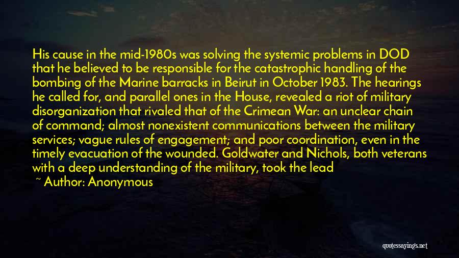 Anonymous Quotes: His Cause In The Mid-1980s Was Solving The Systemic Problems In Dod That He Believed To Be Responsible For The