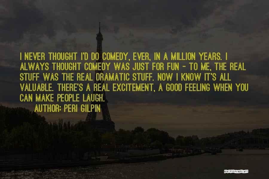 Peri Gilpin Quotes: I Never Thought I'd Do Comedy, Ever, In A Million Years. I Always Thought Comedy Was Just For Fun -