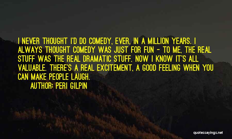 Peri Gilpin Quotes: I Never Thought I'd Do Comedy, Ever, In A Million Years. I Always Thought Comedy Was Just For Fun -