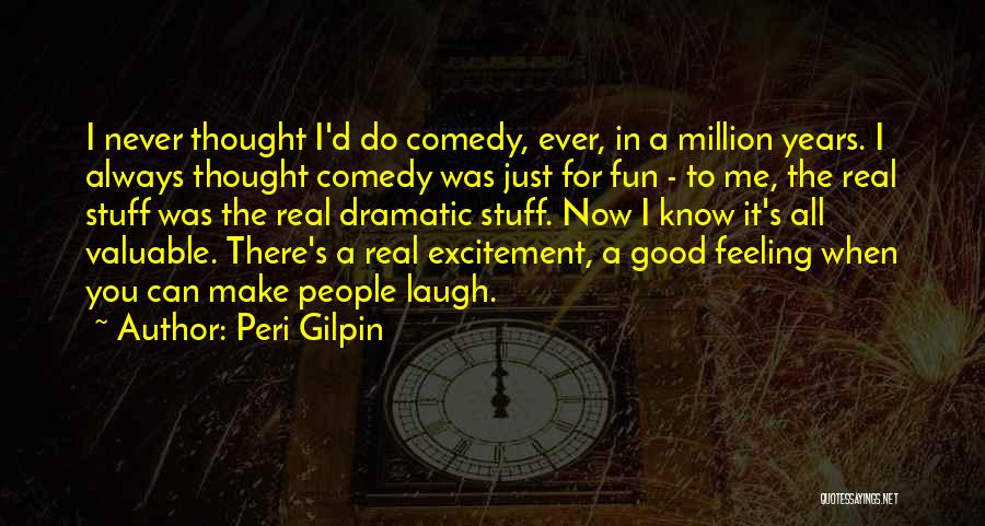 Peri Gilpin Quotes: I Never Thought I'd Do Comedy, Ever, In A Million Years. I Always Thought Comedy Was Just For Fun -