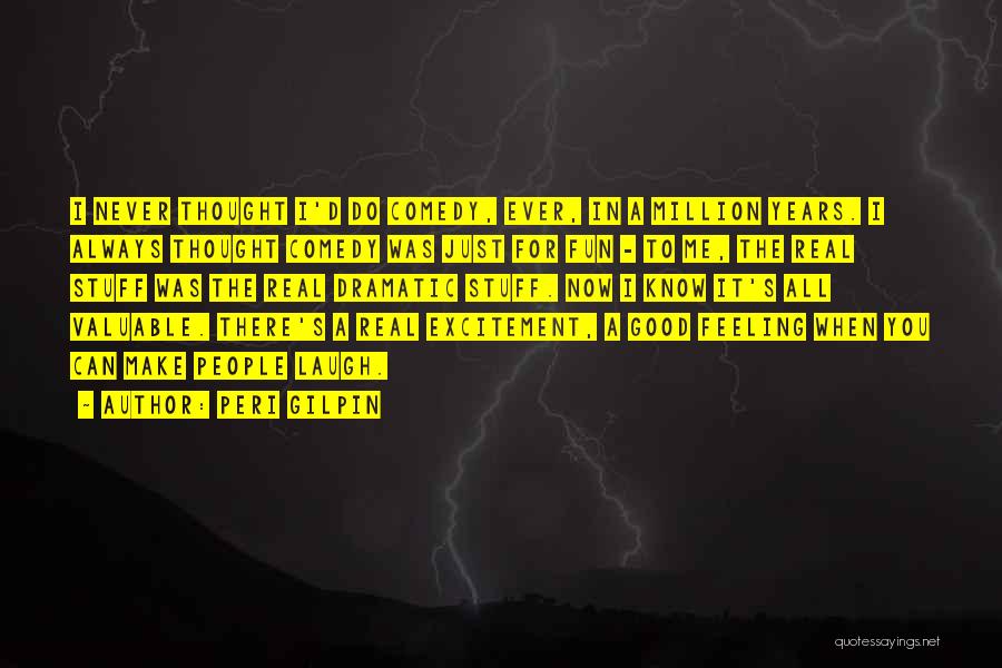 Peri Gilpin Quotes: I Never Thought I'd Do Comedy, Ever, In A Million Years. I Always Thought Comedy Was Just For Fun -