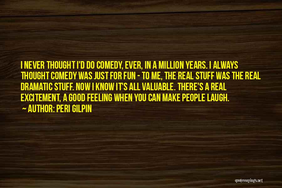 Peri Gilpin Quotes: I Never Thought I'd Do Comedy, Ever, In A Million Years. I Always Thought Comedy Was Just For Fun -