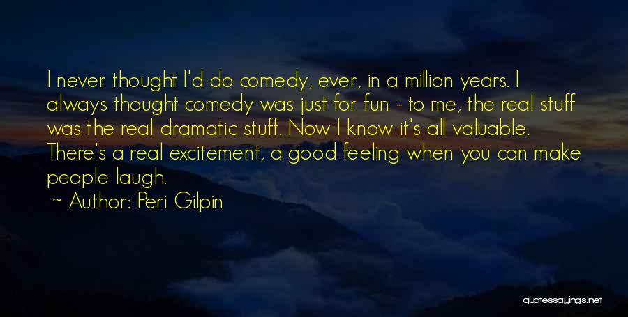 Peri Gilpin Quotes: I Never Thought I'd Do Comedy, Ever, In A Million Years. I Always Thought Comedy Was Just For Fun -