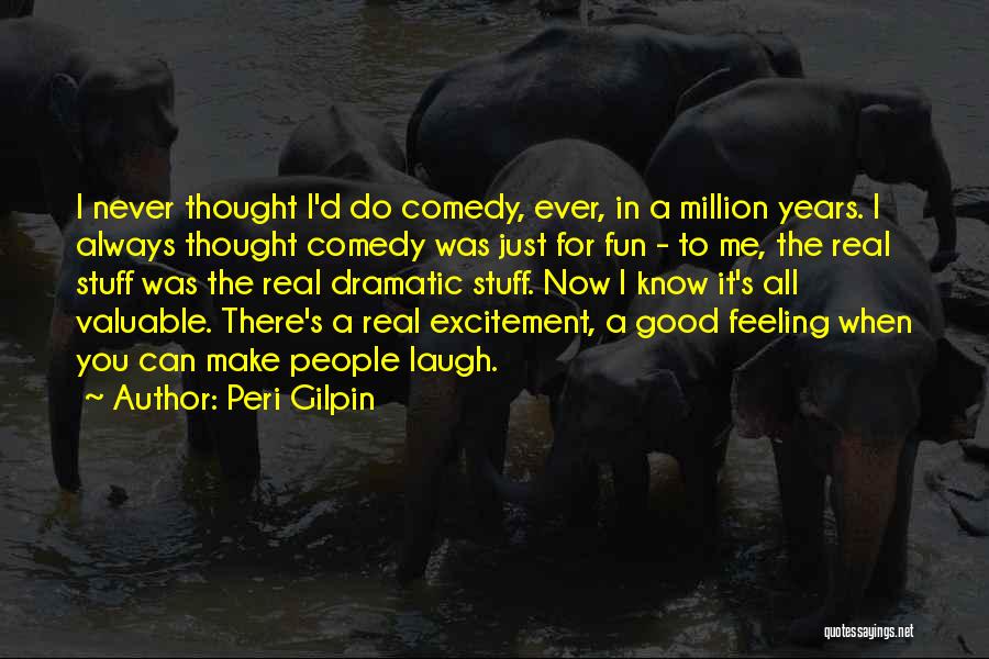 Peri Gilpin Quotes: I Never Thought I'd Do Comedy, Ever, In A Million Years. I Always Thought Comedy Was Just For Fun -