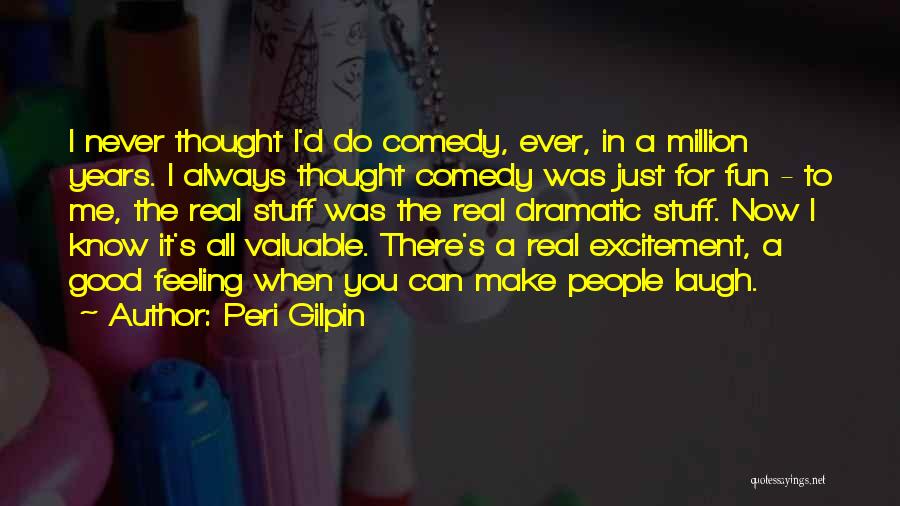 Peri Gilpin Quotes: I Never Thought I'd Do Comedy, Ever, In A Million Years. I Always Thought Comedy Was Just For Fun -