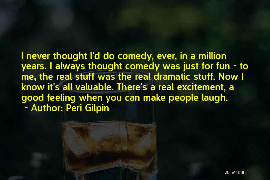 Peri Gilpin Quotes: I Never Thought I'd Do Comedy, Ever, In A Million Years. I Always Thought Comedy Was Just For Fun -