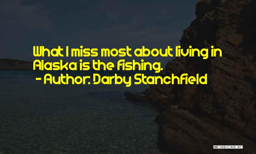 Darby Stanchfield Quotes: What I Miss Most About Living In Alaska Is The Fishing.