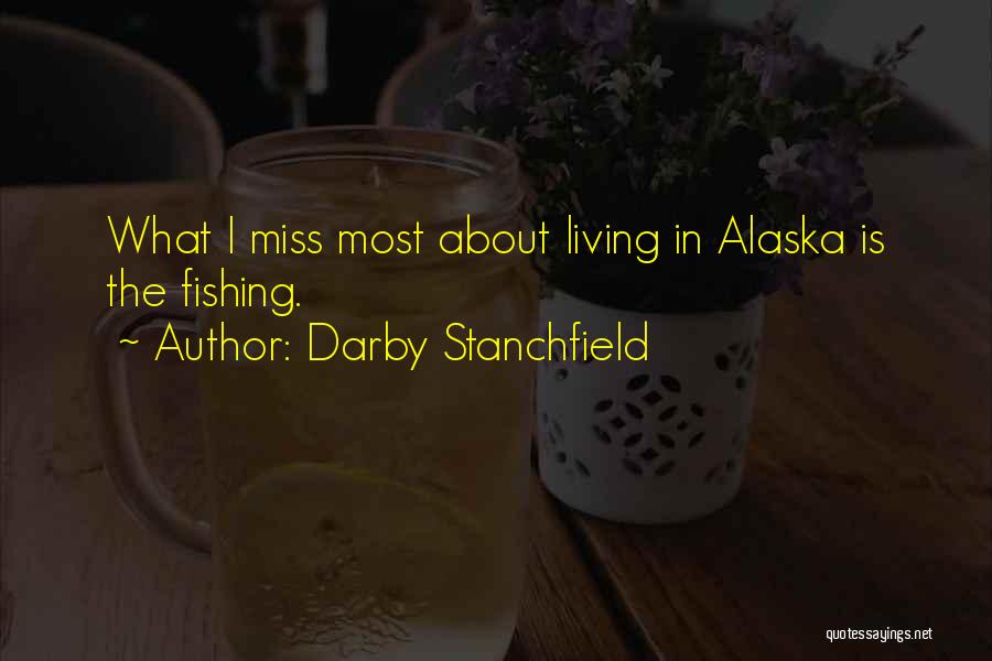 Darby Stanchfield Quotes: What I Miss Most About Living In Alaska Is The Fishing.