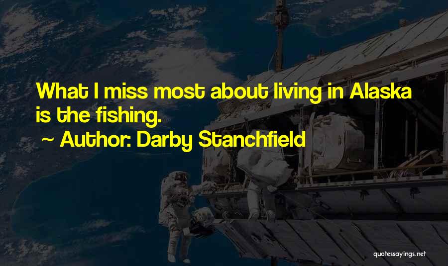 Darby Stanchfield Quotes: What I Miss Most About Living In Alaska Is The Fishing.