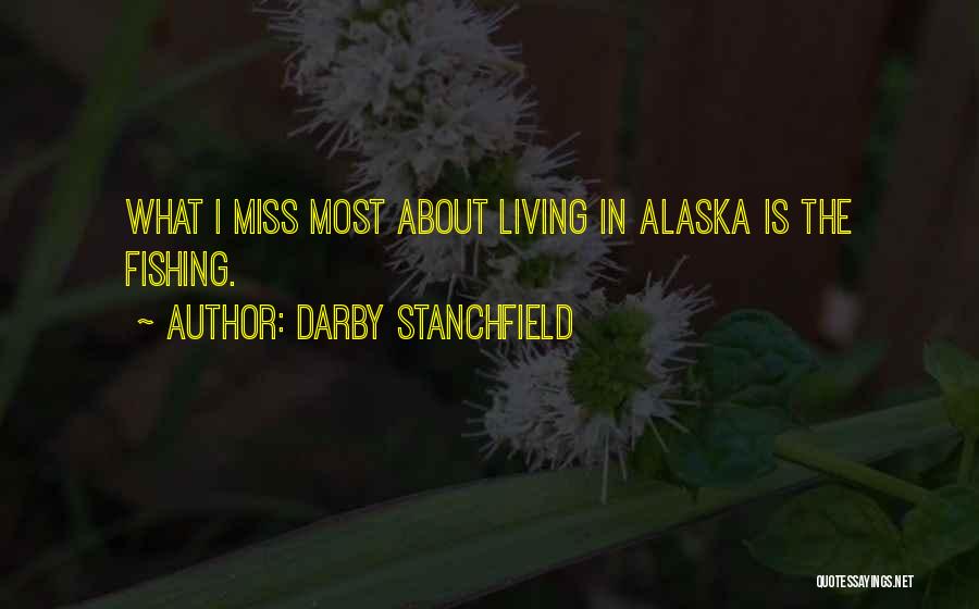 Darby Stanchfield Quotes: What I Miss Most About Living In Alaska Is The Fishing.