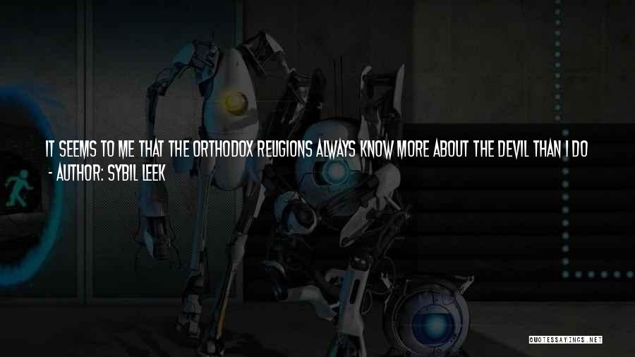 Sybil Leek Quotes: It Seems To Me That The Orthodox Religions Always Know More About The Devil Than I Do And Can Describe