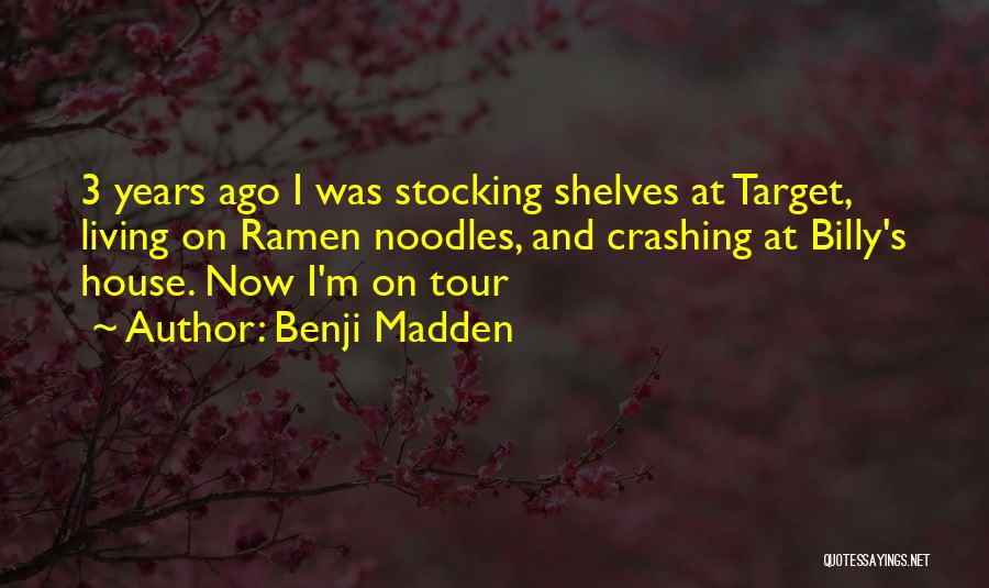 Benji Madden Quotes: 3 Years Ago I Was Stocking Shelves At Target, Living On Ramen Noodles, And Crashing At Billy's House. Now I'm