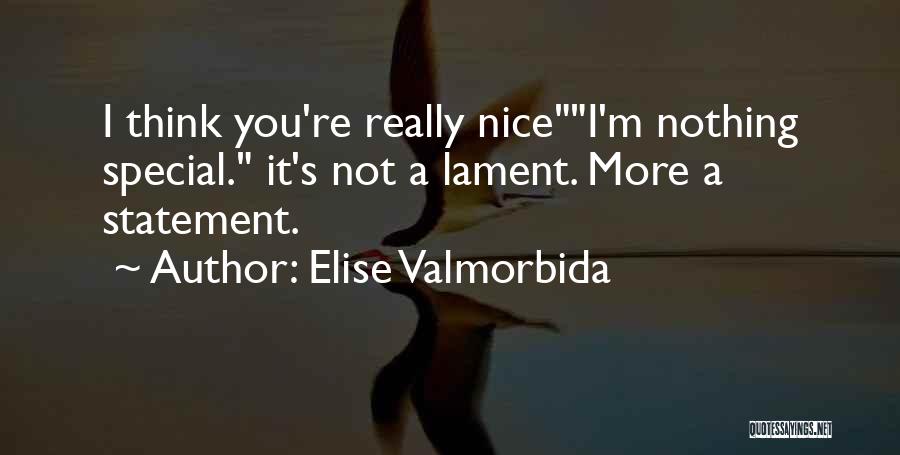 Elise Valmorbida Quotes: I Think You're Really Nicei'm Nothing Special. It's Not A Lament. More A Statement.