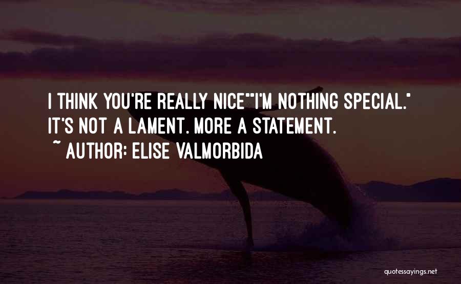 Elise Valmorbida Quotes: I Think You're Really Nicei'm Nothing Special. It's Not A Lament. More A Statement.