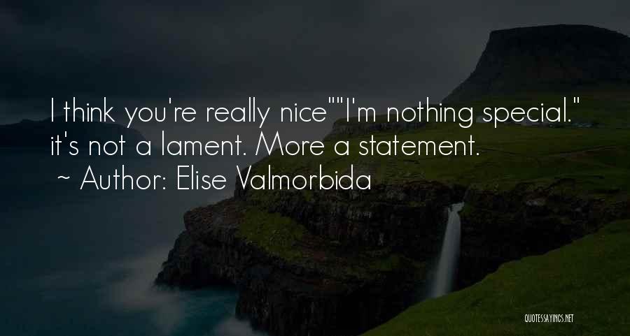 Elise Valmorbida Quotes: I Think You're Really Nicei'm Nothing Special. It's Not A Lament. More A Statement.