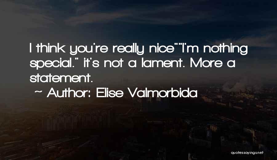Elise Valmorbida Quotes: I Think You're Really Nicei'm Nothing Special. It's Not A Lament. More A Statement.