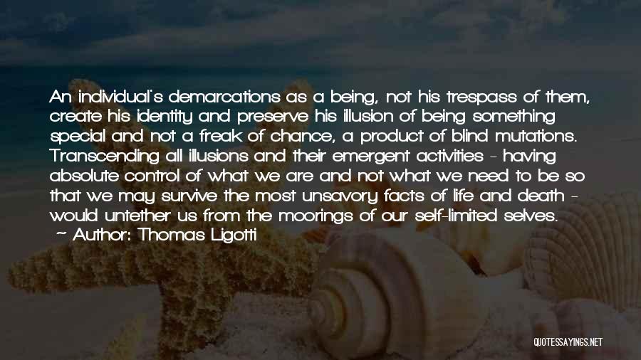 Thomas Ligotti Quotes: An Individual's Demarcations As A Being, Not His Trespass Of Them, Create His Identity And Preserve His Illusion Of Being