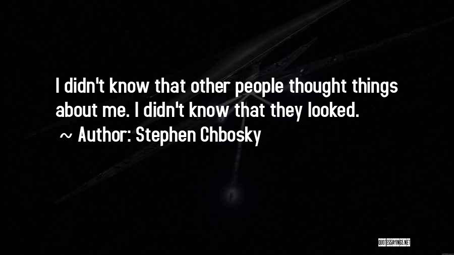 Stephen Chbosky Quotes: I Didn't Know That Other People Thought Things About Me. I Didn't Know That They Looked.