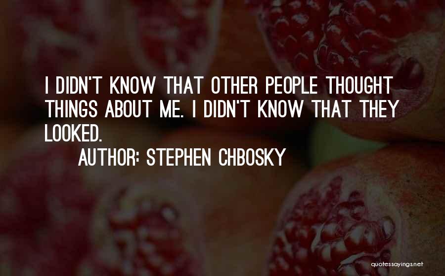 Stephen Chbosky Quotes: I Didn't Know That Other People Thought Things About Me. I Didn't Know That They Looked.