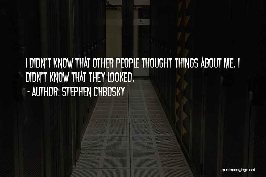 Stephen Chbosky Quotes: I Didn't Know That Other People Thought Things About Me. I Didn't Know That They Looked.