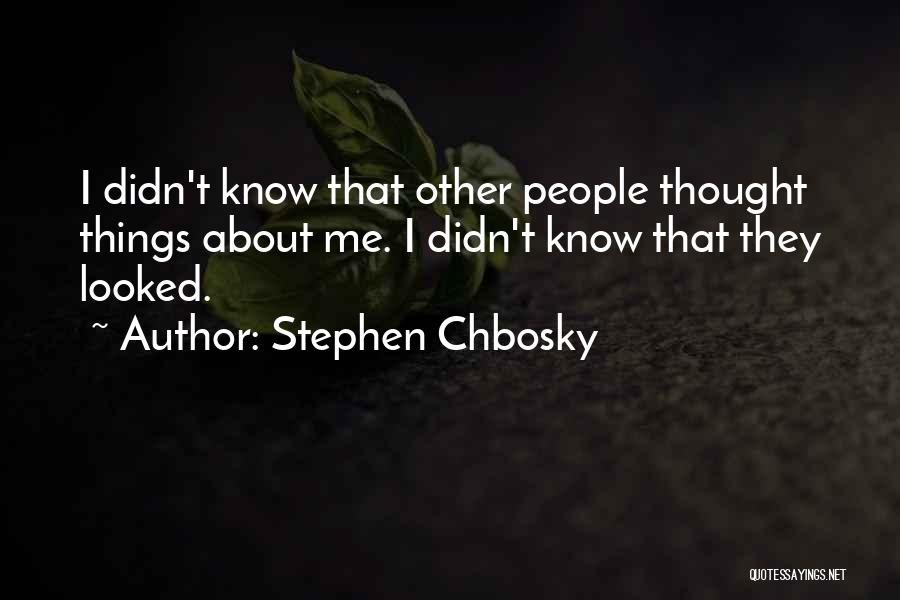 Stephen Chbosky Quotes: I Didn't Know That Other People Thought Things About Me. I Didn't Know That They Looked.