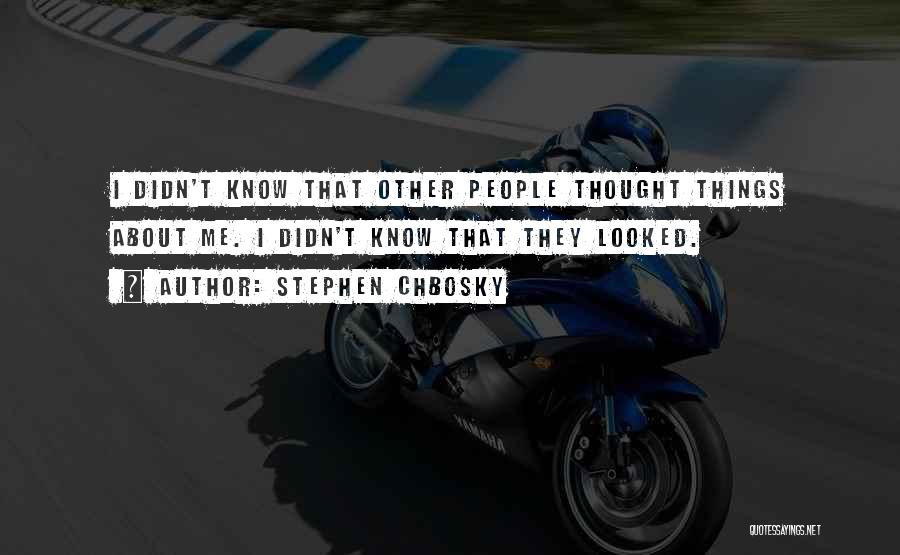 Stephen Chbosky Quotes: I Didn't Know That Other People Thought Things About Me. I Didn't Know That They Looked.