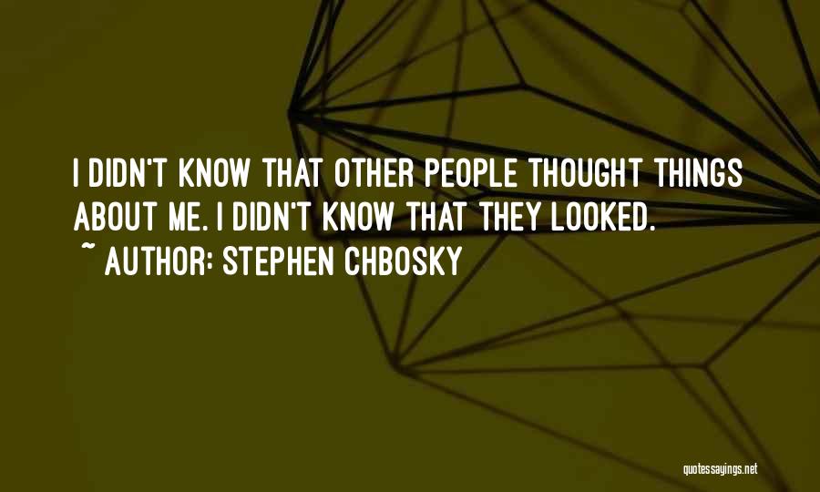Stephen Chbosky Quotes: I Didn't Know That Other People Thought Things About Me. I Didn't Know That They Looked.