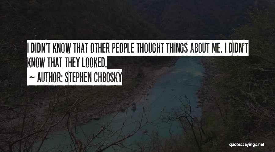 Stephen Chbosky Quotes: I Didn't Know That Other People Thought Things About Me. I Didn't Know That They Looked.