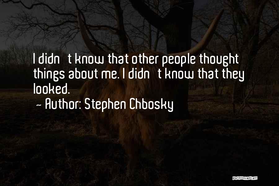Stephen Chbosky Quotes: I Didn't Know That Other People Thought Things About Me. I Didn't Know That They Looked.