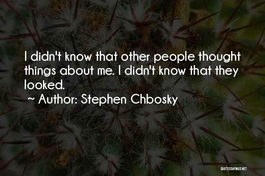 Stephen Chbosky Quotes: I Didn't Know That Other People Thought Things About Me. I Didn't Know That They Looked.