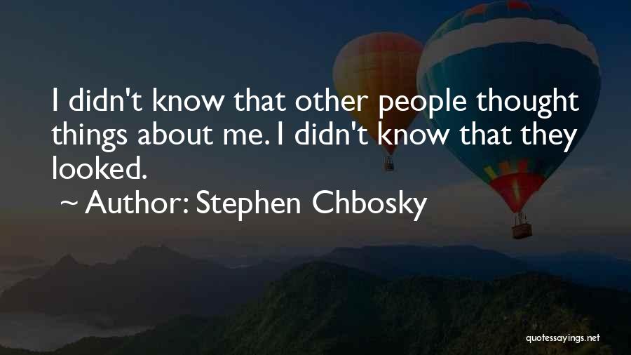 Stephen Chbosky Quotes: I Didn't Know That Other People Thought Things About Me. I Didn't Know That They Looked.