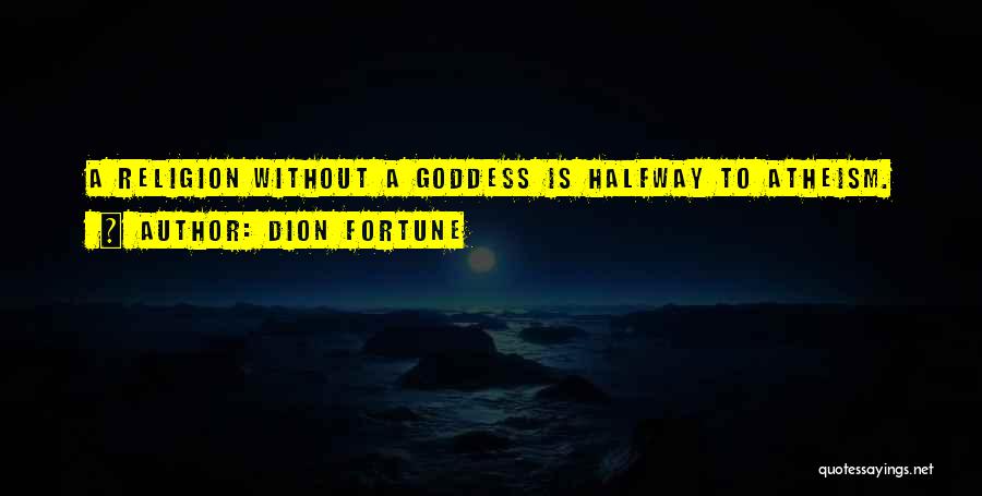 Dion Fortune Quotes: A Religion Without A Goddess Is Halfway To Atheism.