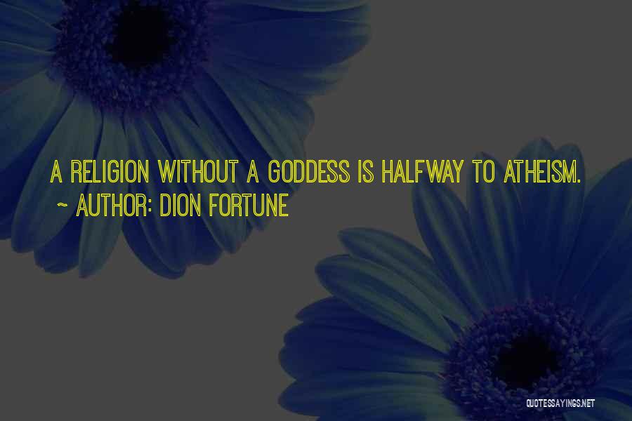 Dion Fortune Quotes: A Religion Without A Goddess Is Halfway To Atheism.