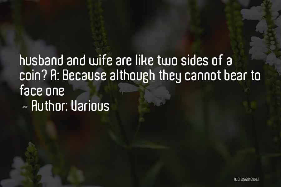Various Quotes: Husband And Wife Are Like Two Sides Of A Coin? A: Because Although They Cannot Bear To Face One