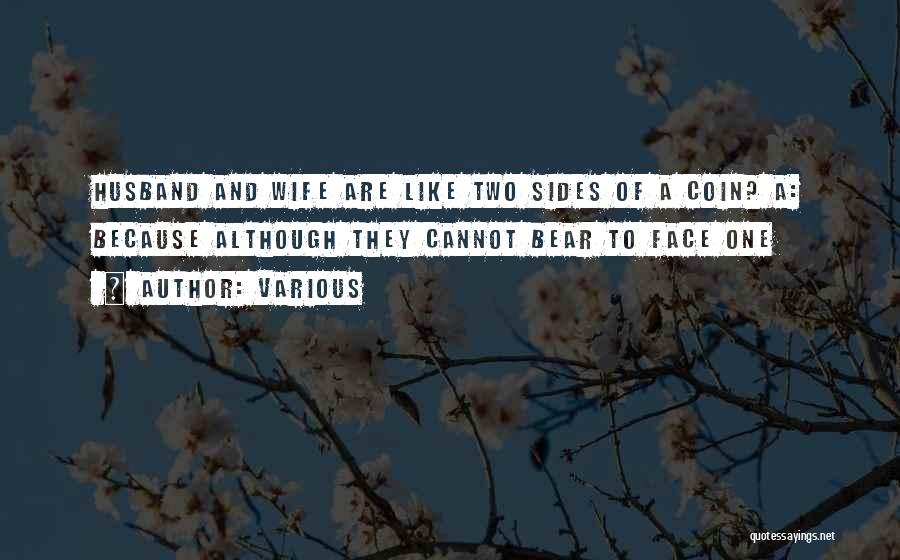 Various Quotes: Husband And Wife Are Like Two Sides Of A Coin? A: Because Although They Cannot Bear To Face One