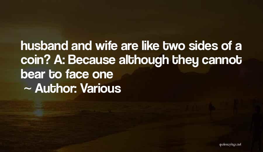 Various Quotes: Husband And Wife Are Like Two Sides Of A Coin? A: Because Although They Cannot Bear To Face One