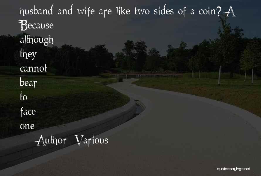 Various Quotes: Husband And Wife Are Like Two Sides Of A Coin? A: Because Although They Cannot Bear To Face One