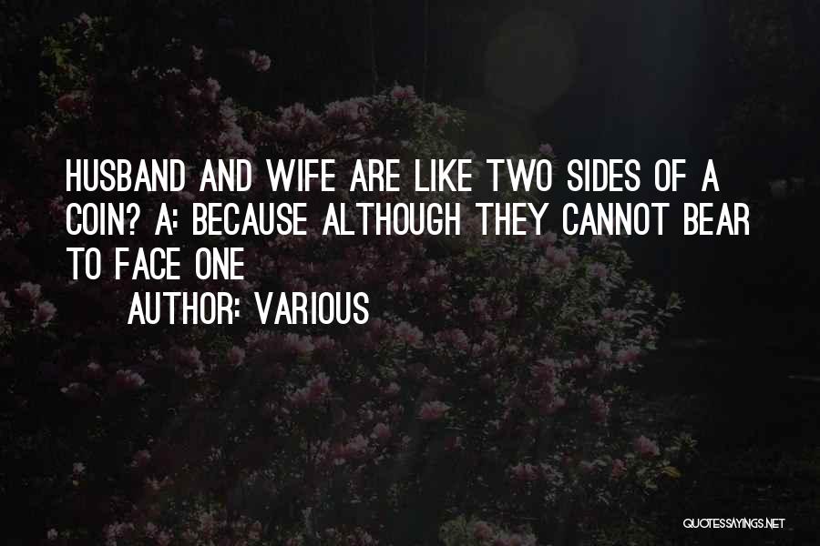 Various Quotes: Husband And Wife Are Like Two Sides Of A Coin? A: Because Although They Cannot Bear To Face One