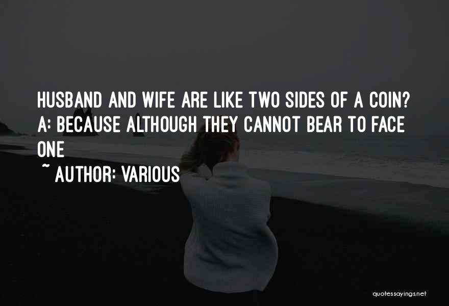 Various Quotes: Husband And Wife Are Like Two Sides Of A Coin? A: Because Although They Cannot Bear To Face One