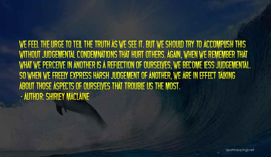 Shirley Maclaine Quotes: We Feel The Urge To Tell The Truth As We See It. But We Should Try To Accomplish This Without