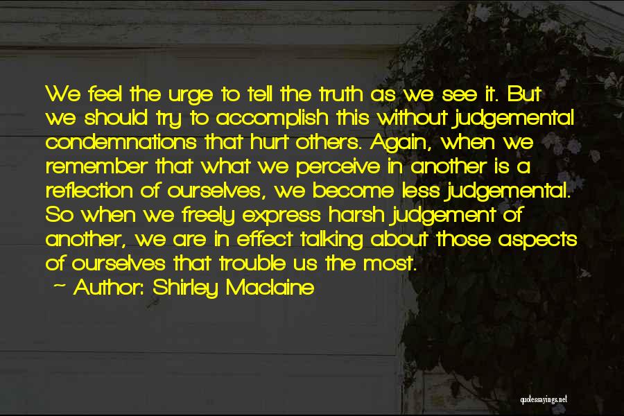 Shirley Maclaine Quotes: We Feel The Urge To Tell The Truth As We See It. But We Should Try To Accomplish This Without