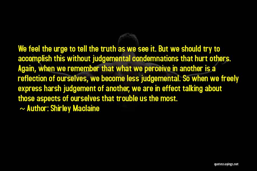 Shirley Maclaine Quotes: We Feel The Urge To Tell The Truth As We See It. But We Should Try To Accomplish This Without