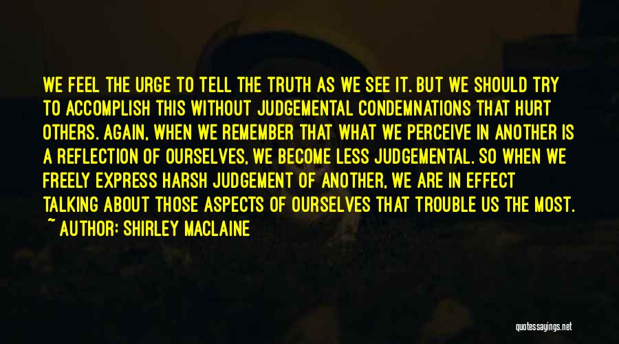 Shirley Maclaine Quotes: We Feel The Urge To Tell The Truth As We See It. But We Should Try To Accomplish This Without