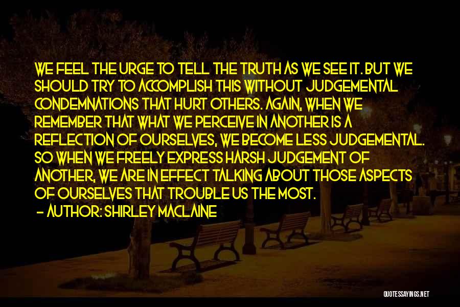 Shirley Maclaine Quotes: We Feel The Urge To Tell The Truth As We See It. But We Should Try To Accomplish This Without