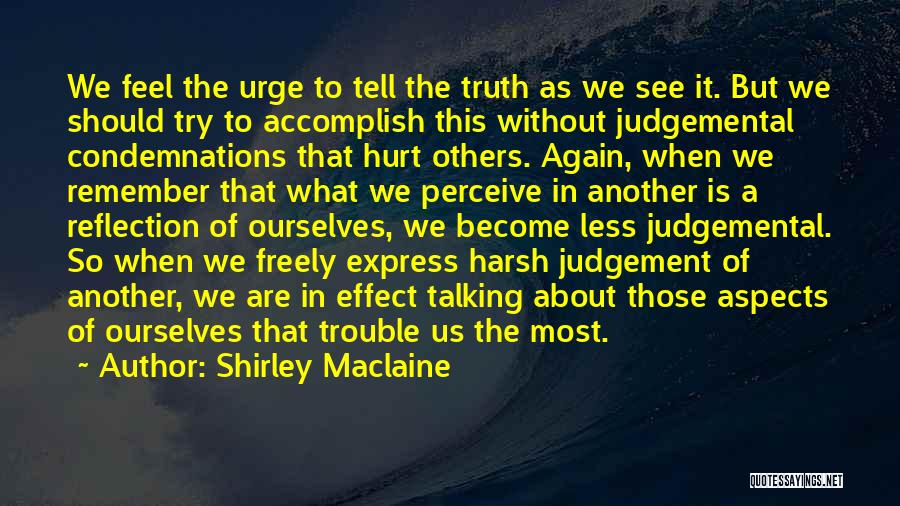 Shirley Maclaine Quotes: We Feel The Urge To Tell The Truth As We See It. But We Should Try To Accomplish This Without